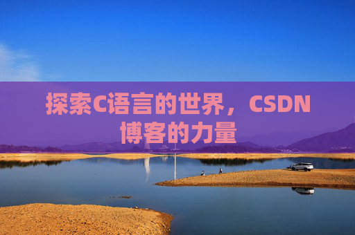 探索C语言的世界，CSDN博客的力量